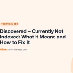 Discovered – Currently Not Indexed: What It Means and How to Fix It